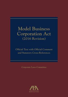 Model Business Corporation Act (2016 Revision): Official Text with Official Comment & Statutory Cross-References