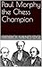 Paul Morphy the Chess Champion