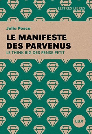 Le manifeste des parvenus: Le think big des penses-petit (French Edition)