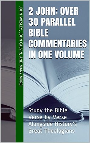 2 John: Over 30 Parallel Bible Commentaries in One Volume: Study the Bible Verse-by-Verse Alongside History's Great Theologians (Essential Bible Commentary)