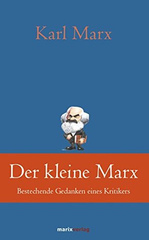 Der kleine Marx: Bestechende Gedanken eines Kritikers (Klassiker der Weltliteratur) (German Edition)