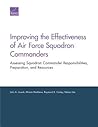 Improving the Effectiveness of Air Force Squadron Commanders: Assessing Squadron Commander Responsibilities, Preparation, and Resources (Rand Project Air Force)