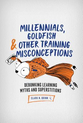 Millennials, Goldfish & Other Training Misconceptions: Debunking Learning Myths and Superstitions (Paperback)