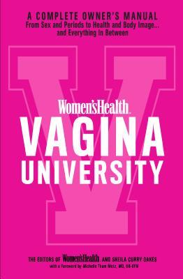Women's Health Vagina University: A Complete Owner's Manual from Sex and Periods to Health and Body Image--And Everything in Between