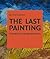 The Last Painting by Bernard Chambaz