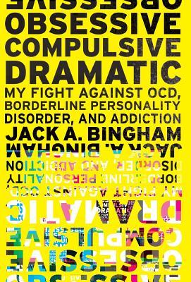 Obsessive-Compulsive Dramatic: My Fight Against OCD, Borderline Personality Disorder, and Addiction
