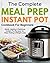 The Complete Meal Prep Instant Pot Cookbook for Beginners: Quick, Healthy and Delicious Instant Pot Recipes for Clean Eating & Weight Loss