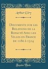 Documents sur les Relations de la Royauté Avec les Villes en France de 1180 à 1314