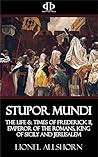 Stupor Mundi: The Life & Times of Frederick II, Emperor of the Romans, King of Sicily and Jerusalem