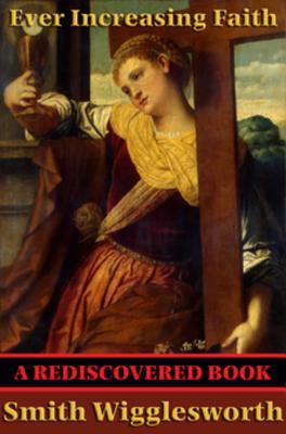Ever Increasing Faith (Rediscovered Books): With Linked Table of Contents