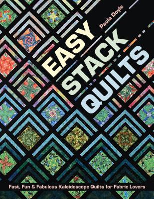 Easy Stack Quilts: Fast, Fun & Fabulous Kaleidoscope Quilts for Fabric Lovers (Paperback)