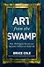 Art from the Swamp by Bruce Cole