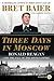 Three Days in Moscow: Ronald Reagan and the Fall of the Soviet Empire (Three Days Series)