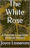The White Rose (A Matthew Cordwainer Medieval Mystery #3)