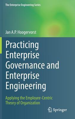 Practicing Enterprise Governance and Enterprise Engineering: Applying the Employee-Centric Theory of Organization (The Enterprise Engineering Series)