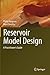 Reservoir Model Design: A Practitioner's Guide