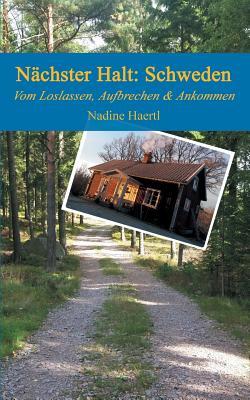 Nächster Halt Schweden: Vom Loslassen, Aufbrechen und Ankommen (German Edition)