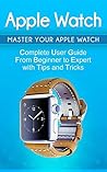 Apple Watch: 2018 User Guide to Your Apple Watch: Tips and Tricks Included (2018 guide, ios, apps, iPhone, updates Book 1) Book cover for Apple Watch: 2018 User Guide to Your Apple Watch: Tips and Tricks Included (2018 guide, ios, apps, iPhone, updates Book 1)