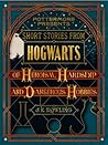 Short Stories from Hogwarts of Heroism, Hardship and Dangerou... by J.K. Rowling