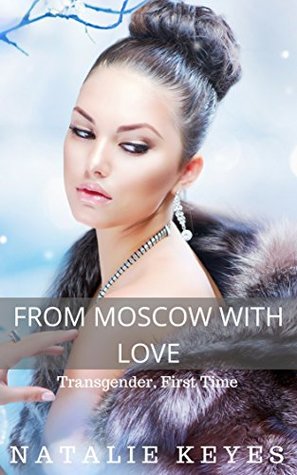 FROM MOSCOW WITH LOVE (Transgender, First Time) (The Russian Assignment Book 1)