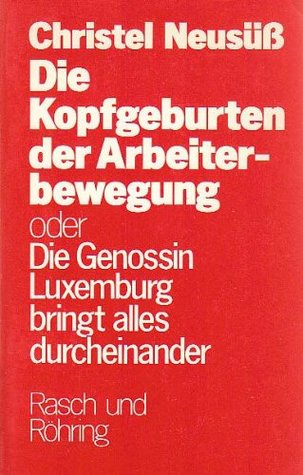 Die Kopfgeburten der Arbeiterbewegung oder Die Genossin Luxemburg bringt alles durcheinander (Paperback)