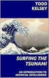 Surfing the Tsunami: An Introduction to Artificial Intelligence and Options for Responding Surfing the Tsunami: An Introduction to Artificial Intelligence and Options for Responding