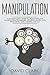 Manipulation: A Psychologist’s Guide to Highly Effective Manipulation Techniques – Influence People with Persuasion, Mind Control, and NLP (Manipulation, Persuasion & Influence Book 3)
