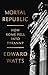Mortal Republic: How Rome Fell into Tyranny