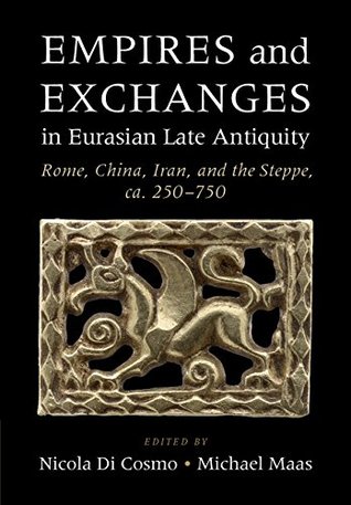 Empires and Exchanges in Eurasian Late Antiquity: Rome, China, Iran, and the Steppe, ca. 250–750 (Kindle Edition)