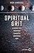 Spiritual Grit: A Journey Into Endurance. Character. Confidence. Hope.