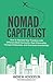 Nomad Capitalist: How to Reclaim Your Freedom with Offshore Bank Accounts, Dual Citizenship, Foreign Companies, and Overseas Investments