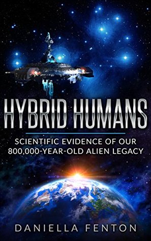 Hybrid Humans: Scientific Evidence of Our 800,000-Year-Old Alien Legacy