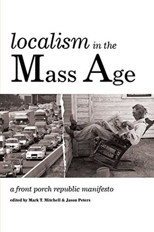 Localism in the Mass Age: A Front Porch Republic Manifesto (Kindle Edition)