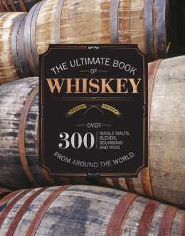 Ultimate Book of Whiskey, Over 300 Single Malts, Blends, Bourbons and Ryes From Around the World. (Hardcover)