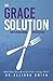 The Grace Solution: for Ove...