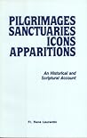 Pilgrimages, Sanctuaries, Icons, Apparitions: An Historical and Scriptural Account Pilgrimages, Sanctuaries, Icons, Apparitions: An Historical and Scriptural Account
