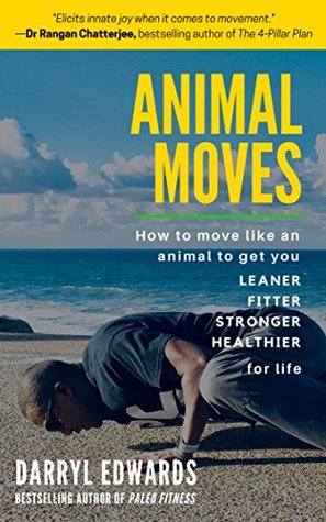 Animal Moves: How to Move Like an Animal to Get You Leaner, Fitter, Stronger and Healthier for Life (Kindle Edition)