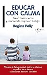 Educar con calma: Cómo hacer menos y relacionarte mejor con tus hijos (Spanish Edition)