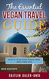 The Essential Vegan Travel Guide: 2018 Edition
