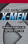 100 Things X-Men Fans Should Know & Do Before They Die
