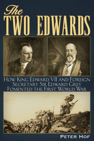 The Two Edwards: How King Edward VII and Foreign Secretary Sir Edward Grey Fomented the First World War (Paperback)