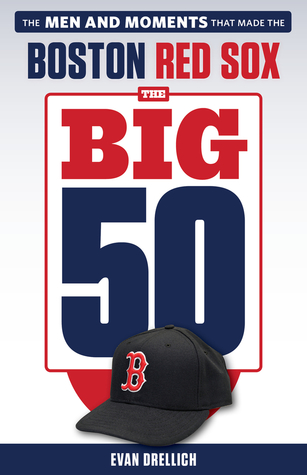 The Big 50: Boston Red Sox: The Men and Moments that Made the Boston Red Sox