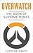 Overwatch: The Book of Supr...