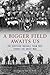 A Bigger Field Awaits Us by Andrew Beaujon A Bigger Field Awaits Us by Andrew Beaujon