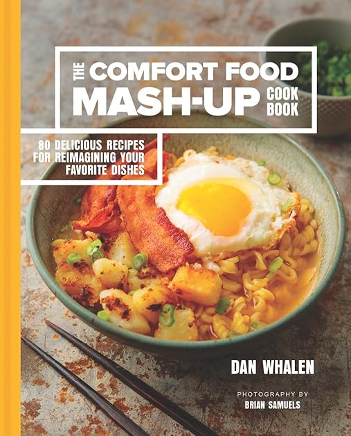 The Comfort Food Mash-Up Cookbook: 80 Delicious Recipes for Reimagining Your Favorite Dishes