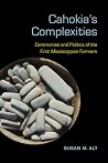 Cahokia's Complexities by Susan M. Alt Cahokia's Complexities by Susan M. Alt