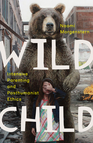 Wild Child: Intensive Parenting and Posthumanist Ethics (Paperback)