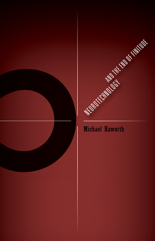 Neurotechnology and the End of Finitude (Volume 45) (Posthumanities)