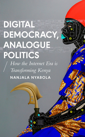 Digital Democracy, Analogue Politics: How the Internet Era is Transforming Politics in Kenya