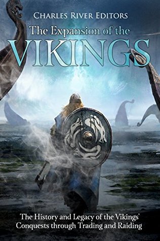 The Expansion of the Vikings: The History and Legacy of the Vikings’ Conquests through Trading and Raiding (Kindle Edition)